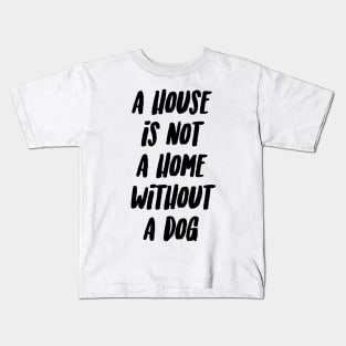 A house is not a home without a dog Kids T-Shirt